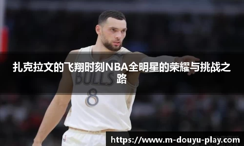扎克拉文的飞翔时刻NBA全明星的荣耀与挑战之路