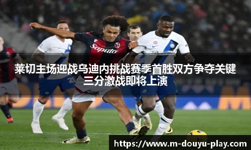 莱切主场迎战乌迪内挑战赛季首胜双方争夺关键三分激战即将上演