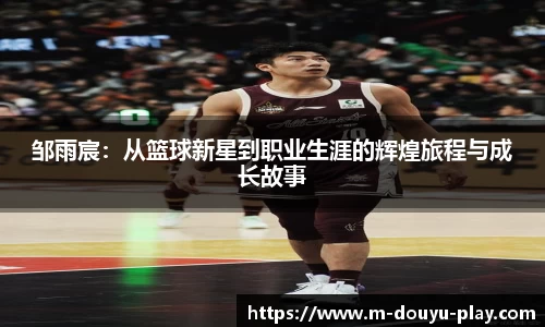 邹雨宸：从篮球新星到职业生涯的辉煌旅程与成长故事