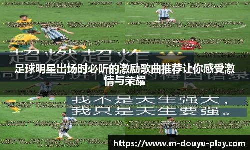 足球明星出场时必听的激励歌曲推荐让你感受激情与荣耀